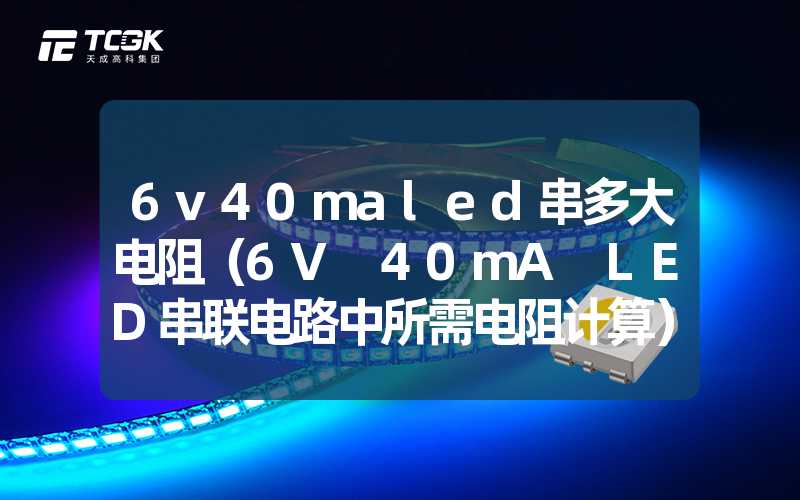 6v40maled串多大电阻（6V 40mA LED串联电路中所需电阻计算）